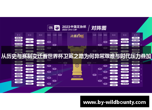 从历史与赛制变迁看世界杯卫冕之路为何异常艰难与时代压力叠加 从历史与赛制变迁看世界杯卫冕之路为何异常艰难与时代压力叠加