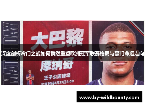 深度剖析冷门之战如何悄然重塑欧洲冠军联赛格局与豪门命运走向 深度剖析冷门之战如何悄然重塑欧洲冠军联赛格局与豪门命运走向