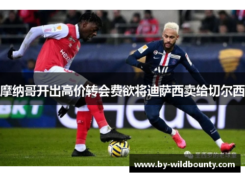 摩纳哥开出高价转会费欲将迪萨西卖给切尔西